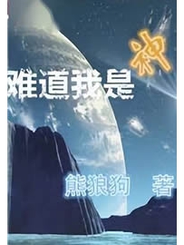 《难道我是神》作者：熊狼狗