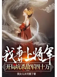 《我妻上将军，开局坑杀敌军四十万》作者：我女儿太可爱了